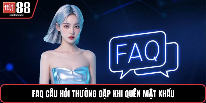 FAQ câu hỏi thường gặp khi quên mật khẩu