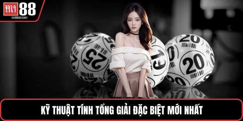 Kỹ thuật tính tổng giải đặc biệt mới nhất