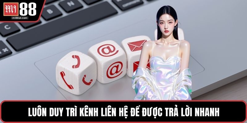 Luôn duy trì kênh liên hệ để được trả lời nhanh