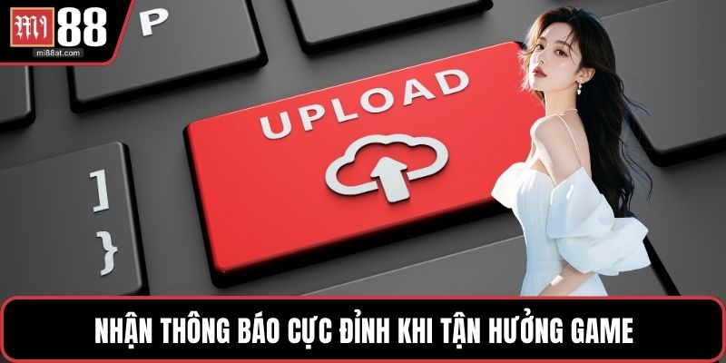 Nhận thông báo cực đỉnh khi tận hưởng game