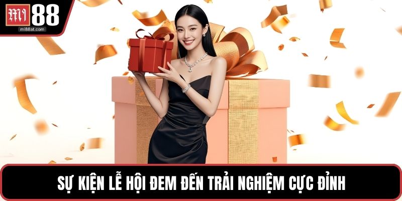 Sự kiện lễ hội đem đến trải nghiệm cực đỉnh