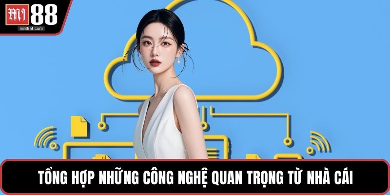 Tổng hợp những công nghệ quan trọng từ nhà cái