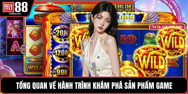 Tổng quan về hành trình khám phá sản phẩm game