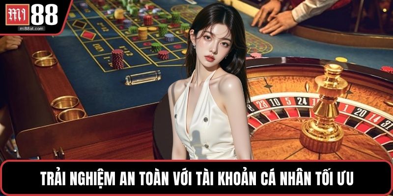 Trải nghiệm an toàn với tài khoản cá nhân tối ưu