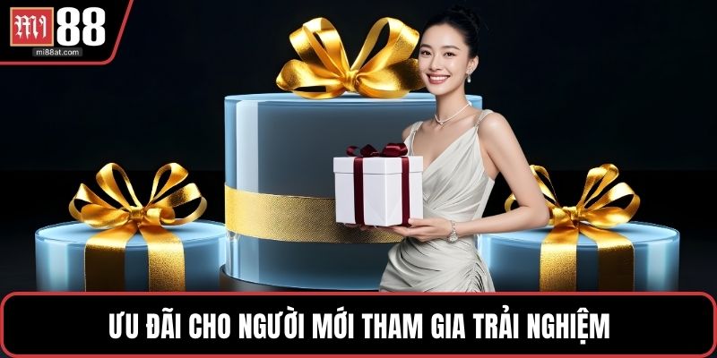 Ưu đãi cho người mới tham gia trải nghiệm
